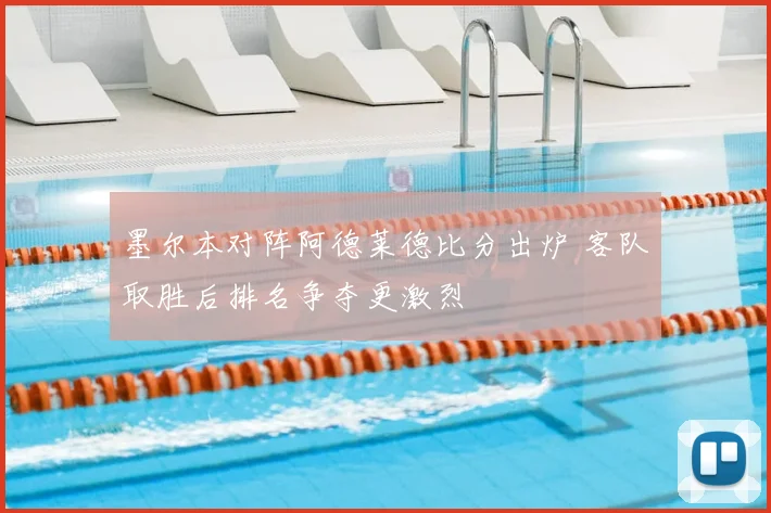 墨尔本对阵阿德莱德比分出炉 客队取胜后排名争夺更激烈