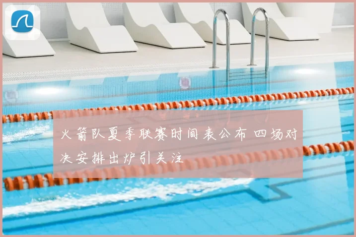 火箭队夏季联赛时间表公布 四场对决安排出炉引关注